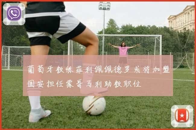 葡萄牙教练菲利佩佩德罗或将加盟国安担任蒙哥马利助教职位