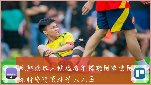 瓜帅接班人候选名单揭晓阿隆索阿尔特塔阿莫林等人入围