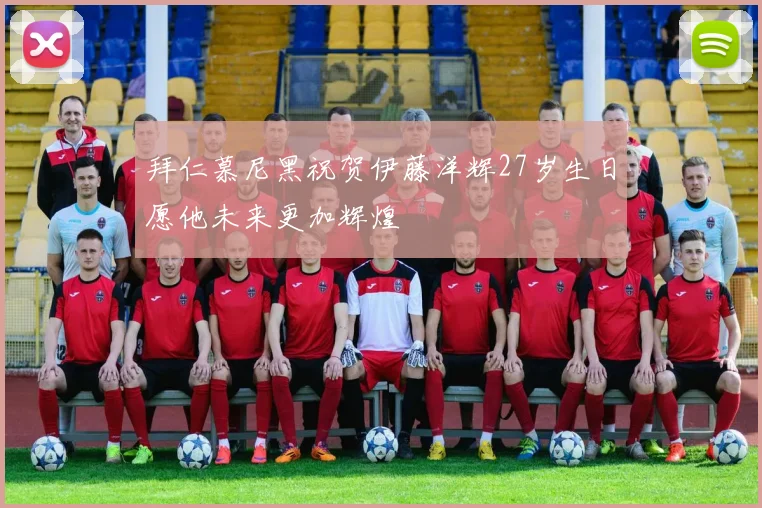 拜仁慕尼黑祝贺伊藤洋辉27岁生日愿他未来更加辉煌