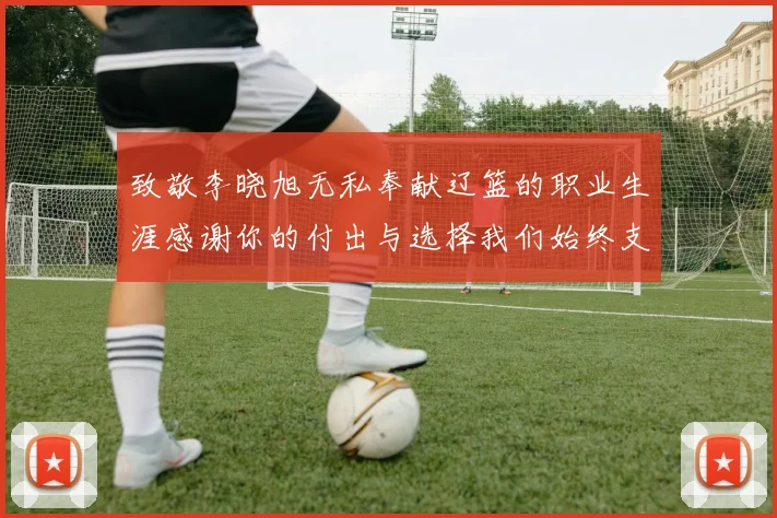 致敬李晓旭无私奉献辽篮的职业生涯感谢你的付出与选择我们始终支持你